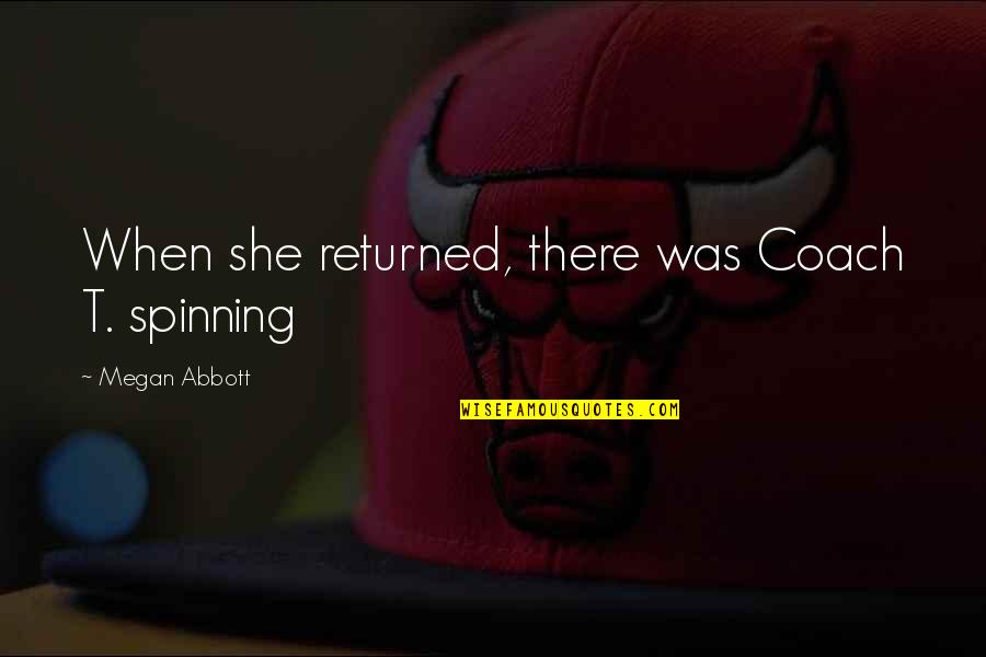 Kafirun Duasi Quotes By Megan Abbott: When she returned, there was Coach T. spinning Kafirun Duasi Quotes By Megan Abbott: When she returned, there was Coach T. spinning