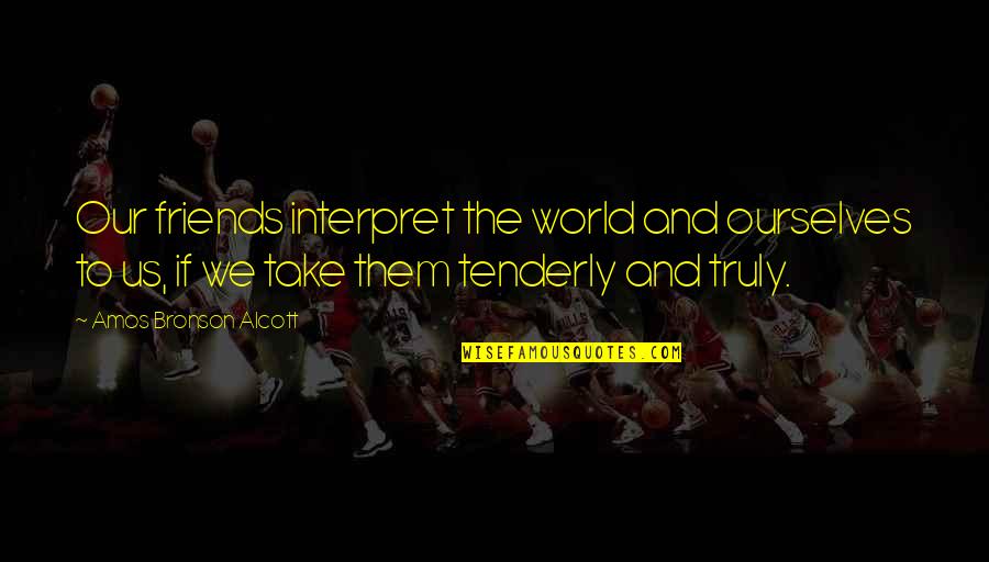 Kafiyeli Siirler Quotes By Amos Bronson Alcott: Our friends interpret the world and ourselves to