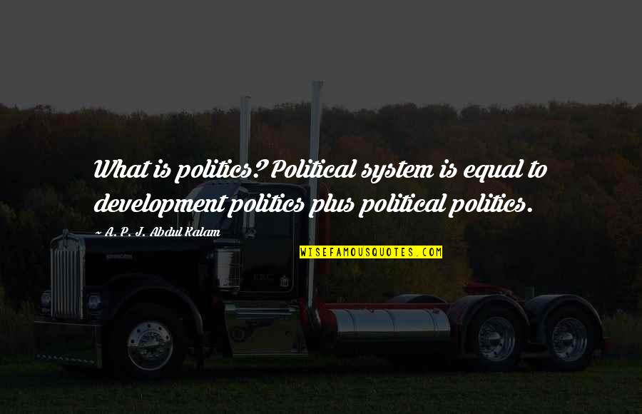 Kafka Amerika Quotes By A. P. J. Abdul Kalam: What is politics? Political system is equal to