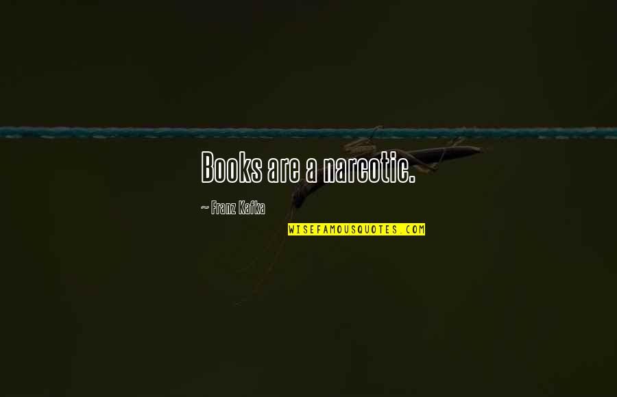 Kafka Books Quotes By Franz Kafka: Books are a narcotic. Kafka Books Quotes By Franz Kafka: Books are a narcotic.