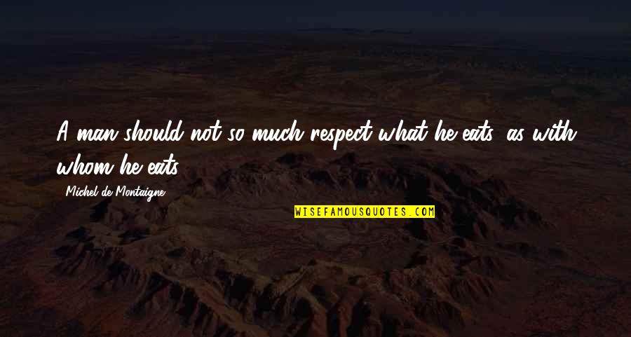Kafka Books Quotes By Michel De Montaigne: A man should not so much respect what