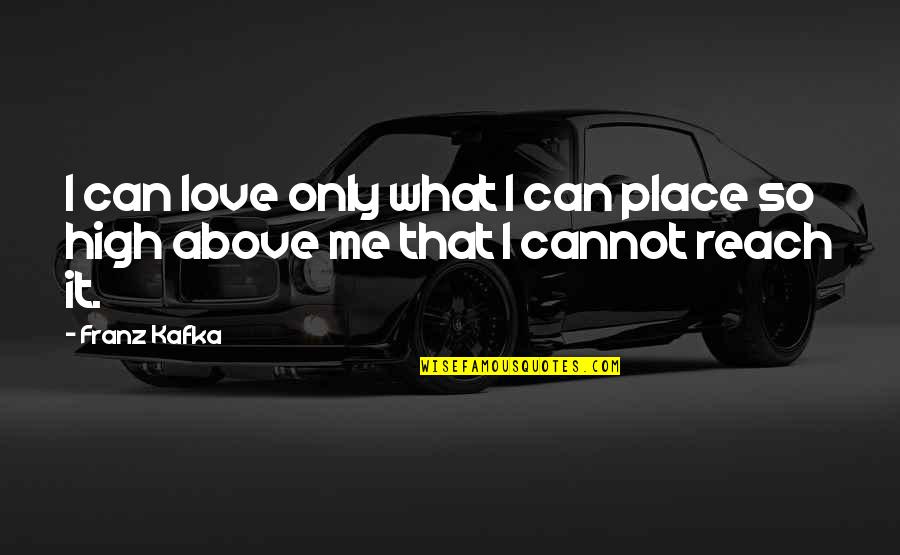 Kafka Love Quotes By Franz Kafka: I can love only what I can place