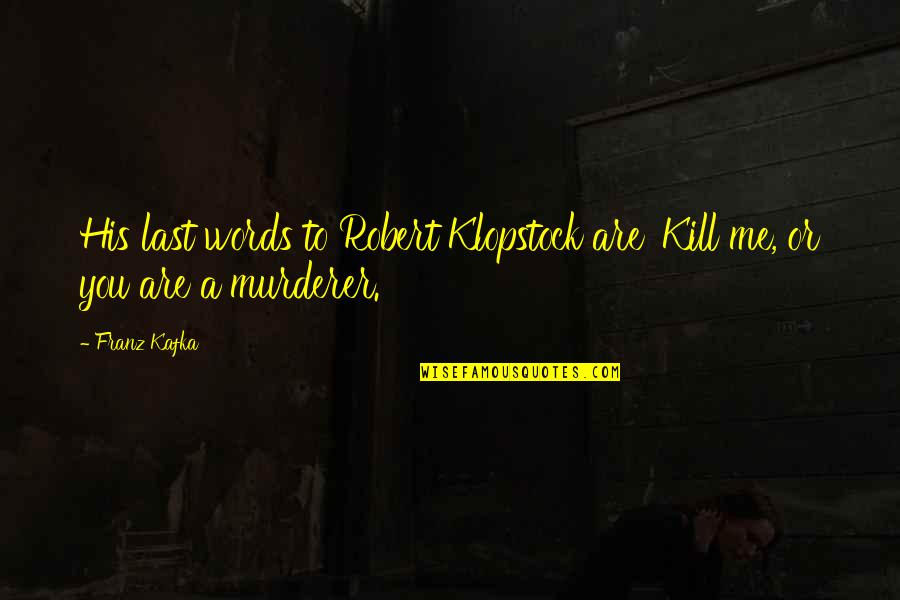 Kafka Quotes By Franz Kafka: His last words to Robert Klopstock are 'Kill