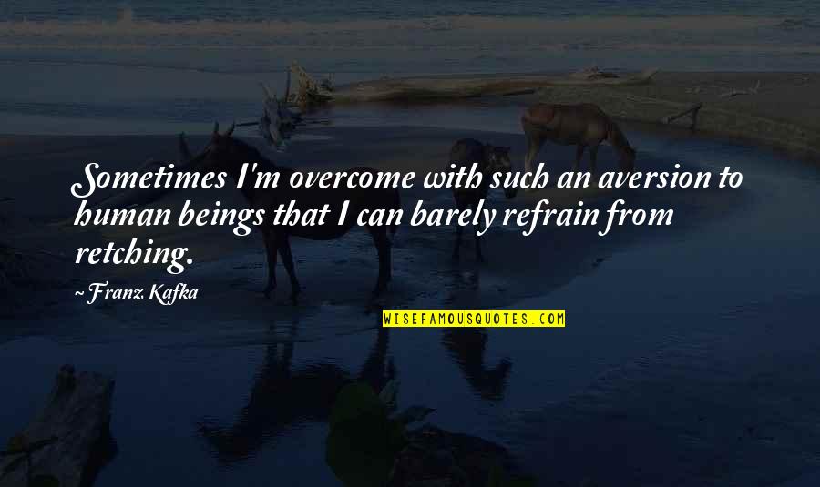 Kafka Quotes By Franz Kafka: Sometimes I'm overcome with such an aversion to