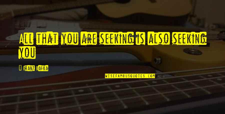 Kafka Quotes By Franz Kafka: All that you are seeking is also seeking