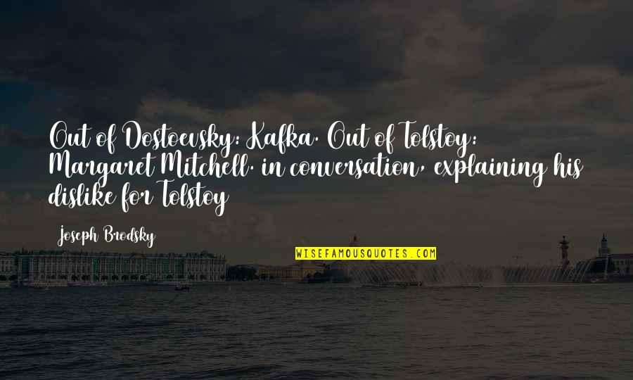 Kafka Quotes By Joseph Brodsky: Out of Dostoevsky: Kafka. Out of Tolstoy: Margaret