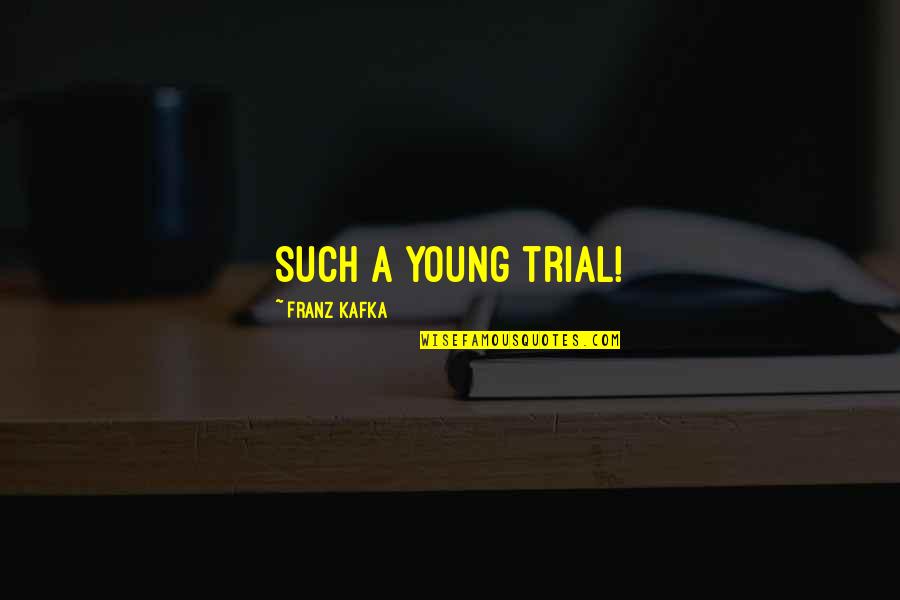 Kafka The Trial Quotes By Franz Kafka: Such a young trial!