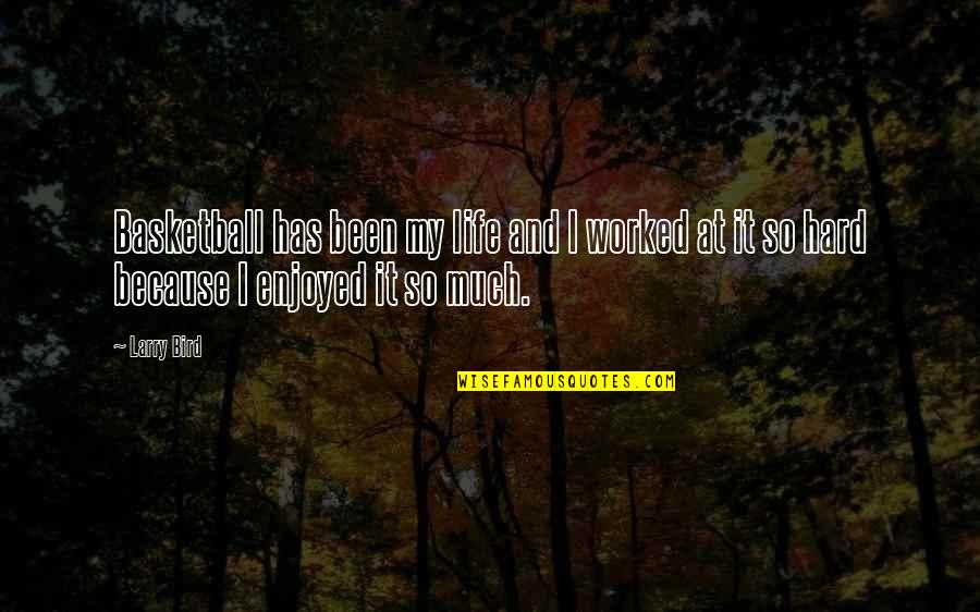 Kafkanistan Quotes By Larry Bird: Basketball has been my life and I worked