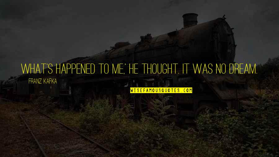 Kafka's Quotes By Franz Kafka: What's happened to me,' he thought. It was