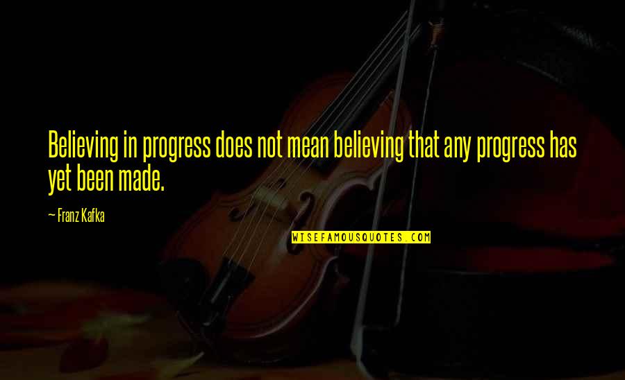 Kafka's Quotes By Franz Kafka: Believing in progress does not mean believing that