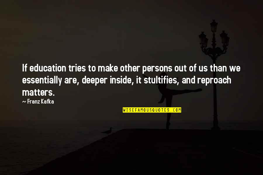 Kafka's Quotes By Franz Kafka: If education tries to make other persons out