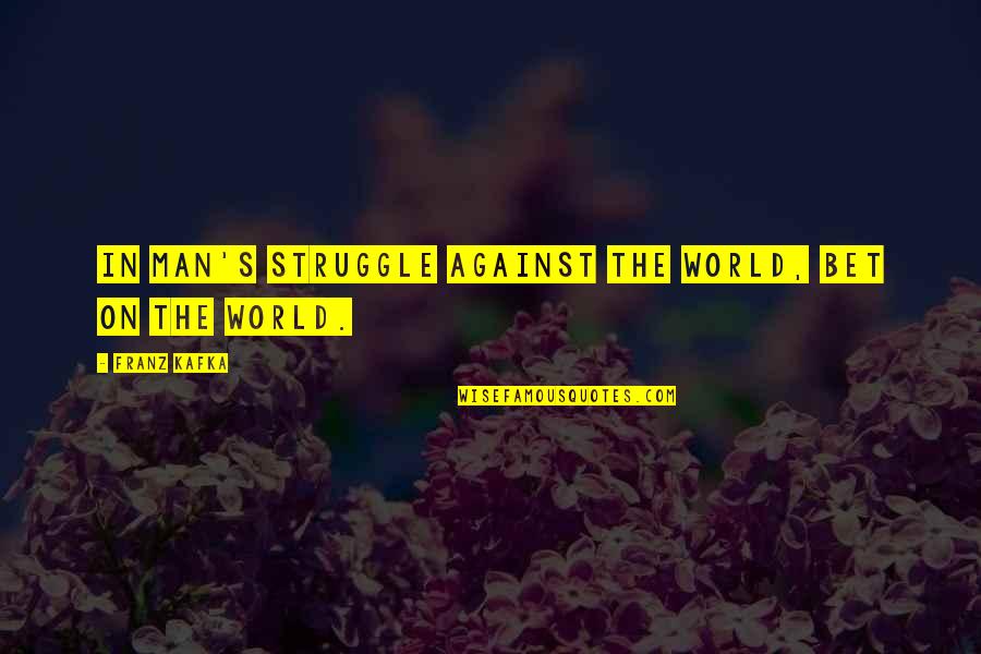 Kafka's Quotes By Franz Kafka: In man's struggle against the world, bet on