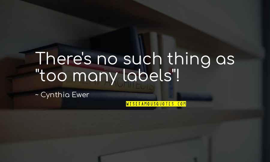 Kafkaya Quotes By Cynthia Ewer: There's no such thing as "too many labels"! Kafkaya Quotes By Cynthia Ewer: There's no such thing as "too many labels"!