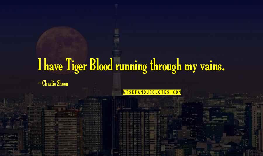 Kafkiano Quotes By Charlie Sheen: I have Tiger Blood running through my vains. Kafkiano Quotes By Charlie Sheen: I have Tiger Blood running through my vains.