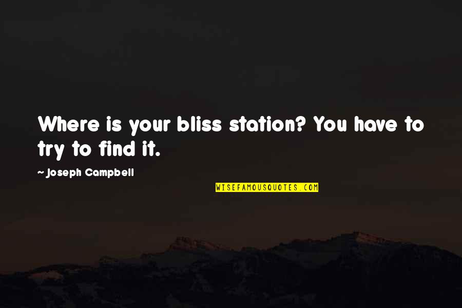 Kafkology Quotes By Joseph Campbell: Where is your bliss station? You have to