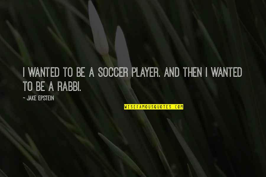 Kafoa Muaror Quotes By Jake Epstein: I wanted to be a soccer player. And