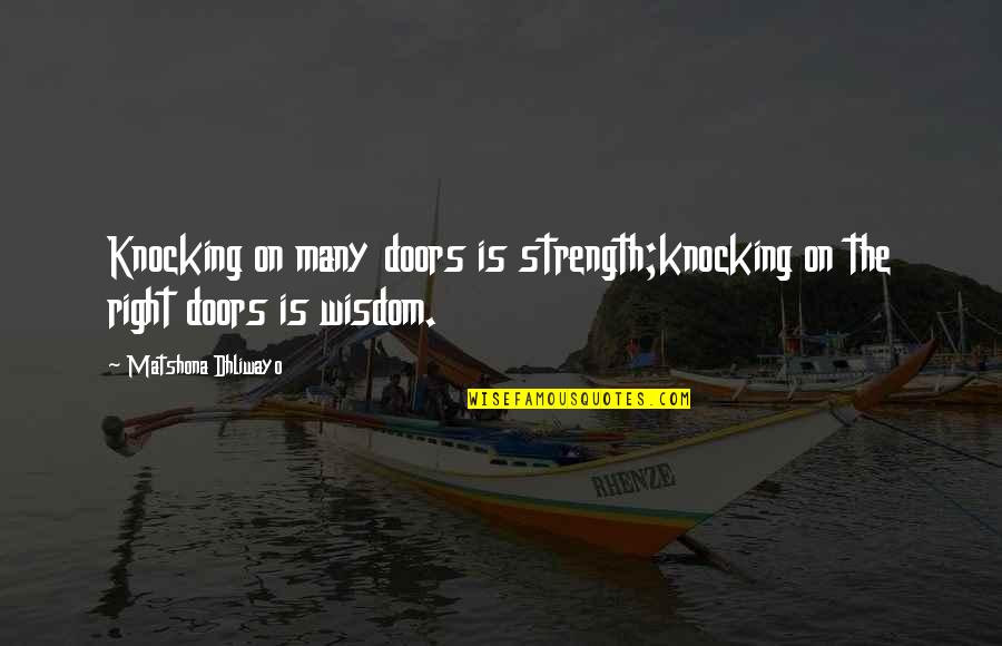 Kafoa Muaror Quotes By Matshona Dhliwayo: Knocking on many doors is strength;knocking on the