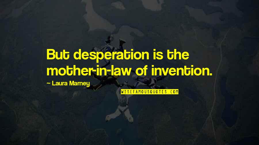 Kaftar Demon Quotes By Laura Marney: But desperation is the mother-in-law of invention.