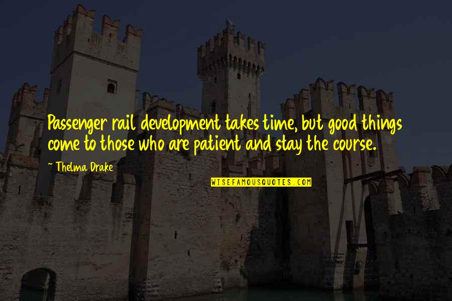 Kafton Marocain Quotes By Thelma Drake: Passenger rail development takes time, but good things Kafton Marocain Quotes By Thelma Drake: Passenger rail development takes time, but good things