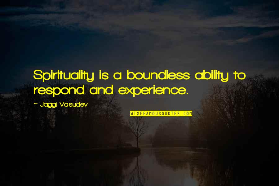 Kagaki School Quotes By Jaggi Vasudev: Spirituality is a boundless ability to respond and