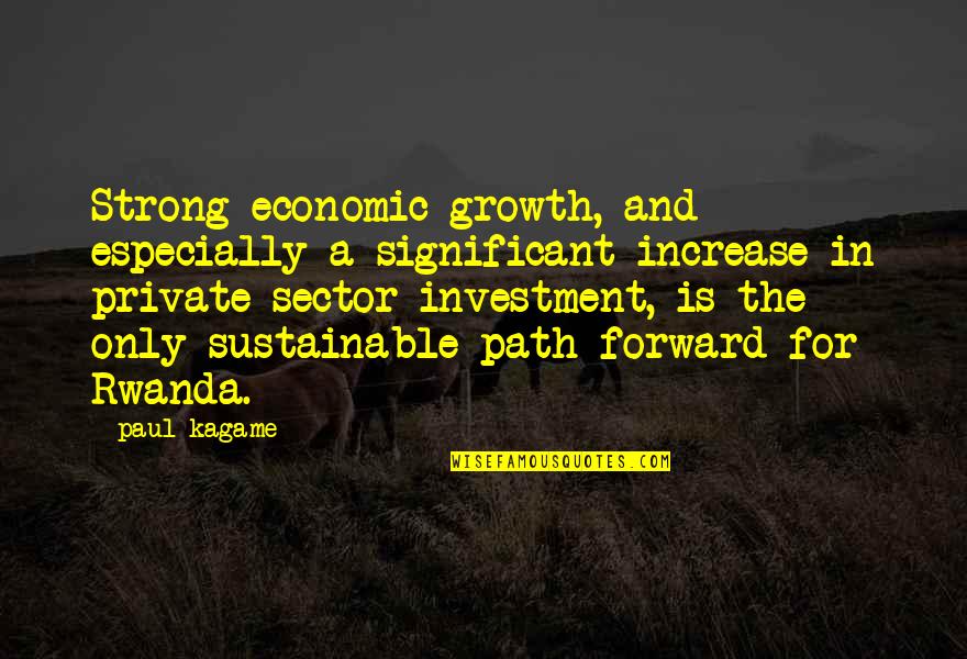 Kagame Quotes By Paul Kagame: Strong economic growth, and especially a significant increase