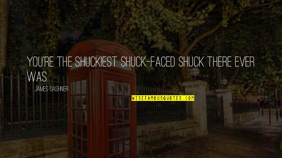 Kagami Hiiragi Quotes By James Dashner: You're the shuckiest shuck-faced shuck there ever was.