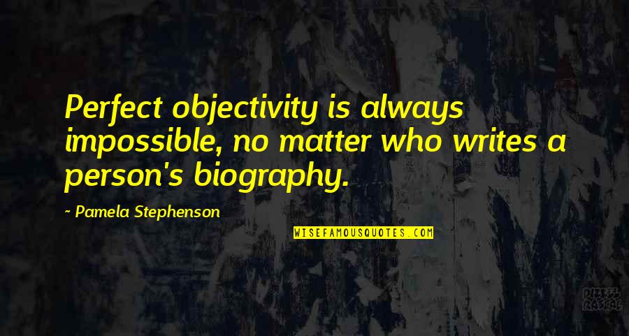 Kagami Quotes By Pamela Stephenson: Perfect objectivity is always impossible, no matter who
