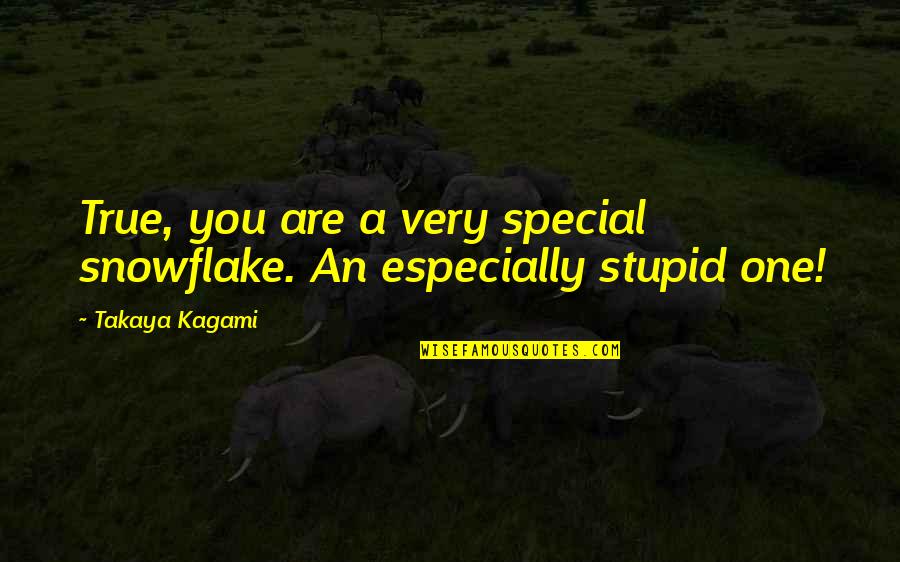 Kagami Quotes By Takaya Kagami: True, you are a very special snowflake. An