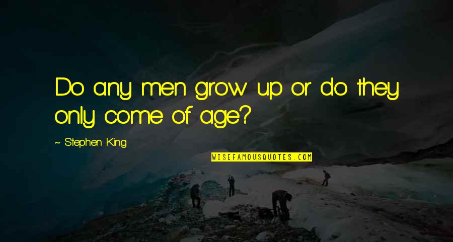 Kaganiec Fizjologiczny Quotes By Stephen King: Do any men grow up or do they Kaganiec Fizjologiczny Quotes By Stephen King: Do any men grow up or do they