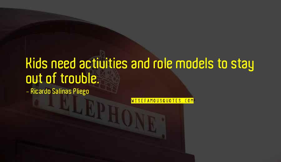 Kagel Quotes By Ricardo Salinas Pliego: Kids need activities and role models to stay
