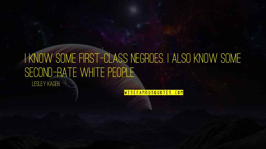 Kagen Quotes By Lesley Kagen: I know some first-class Negroes. I also know