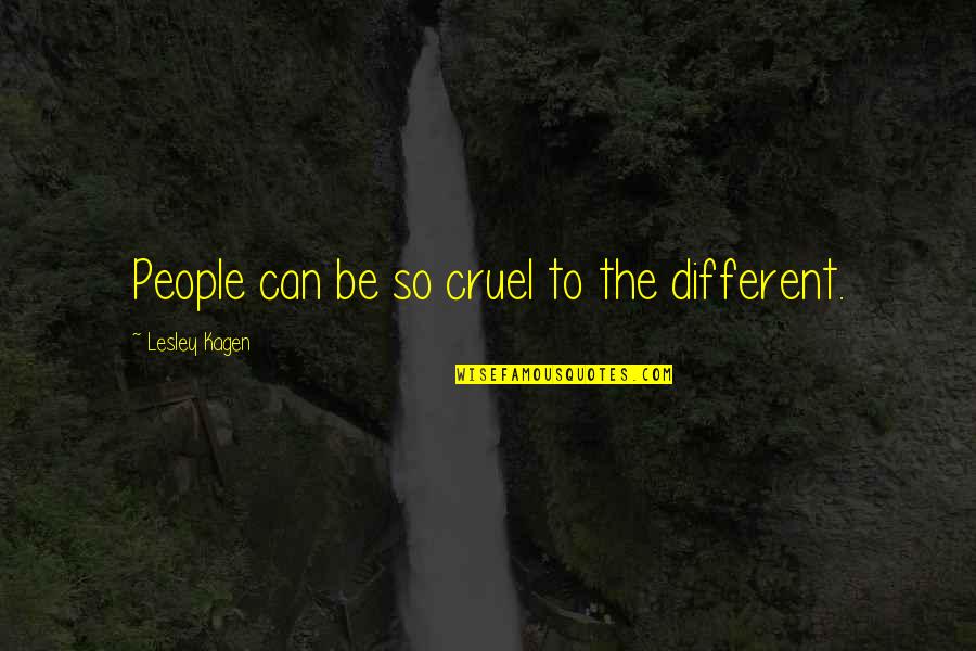 Kagen Quotes By Lesley Kagen: People can be so cruel to the different.