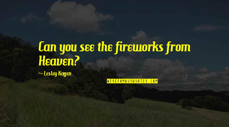 Kagen Quotes By Lesley Kagen: Can you see the fireworks from Heaven?