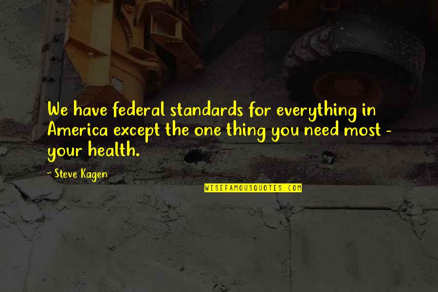 Kagen Quotes By Steve Kagen: We have federal standards for everything in America