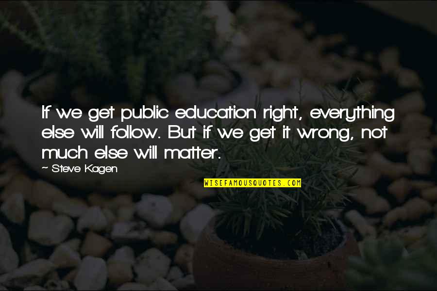 Kagen Quotes By Steve Kagen: If we get public education right, everything else