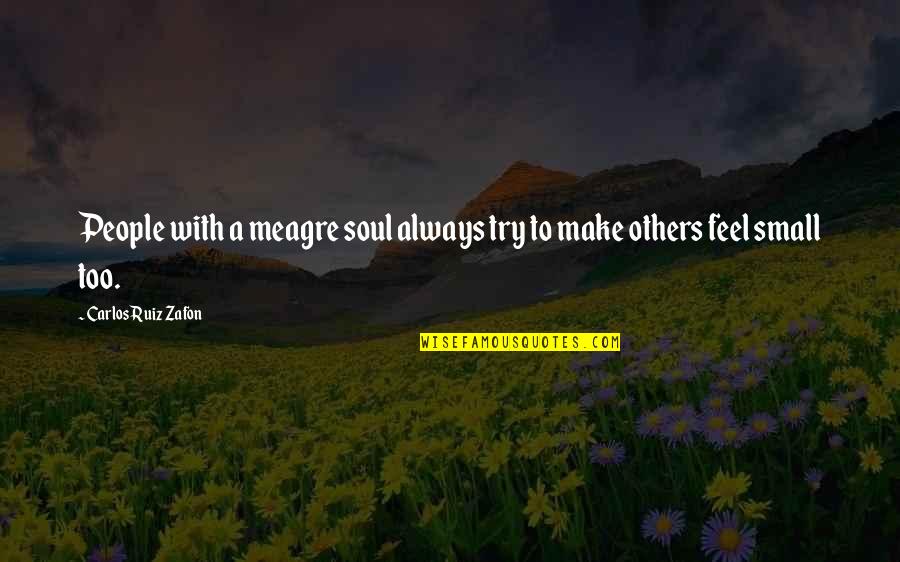 Kageyama Quotes By Carlos Ruiz Zafon: People with a meagre soul always try to Kageyama Quotes By Carlos Ruiz Zafon: People with a meagre soul always try to