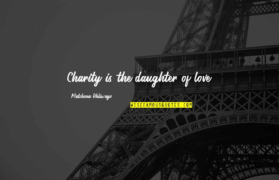 Kageyama Quotes By Matshona Dhliwayo: Charity is the daughter of love.