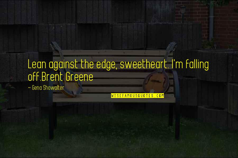 Kagioulis Quotes By Gena Showalter: Lean against the edge, sweetheart. I'm falling off.Brent