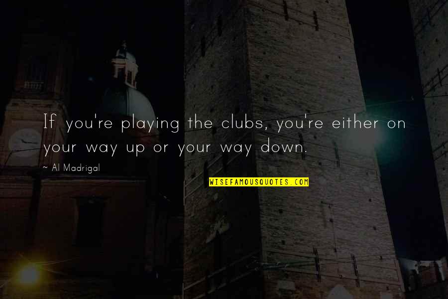 Kagisho Trust Quotes By Al Madrigal: If you're playing the clubs, you're either on