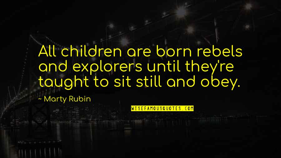 Kagiso Kuypers Quotes By Marty Rubin: All children are born rebels and explorers until