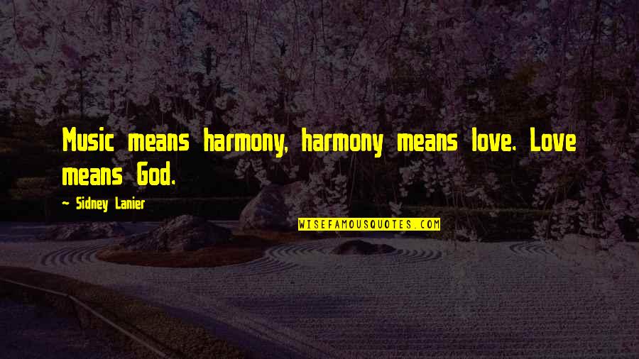 Kagiso Kuypers Quotes By Sidney Lanier: Music means harmony, harmony means love. Love means