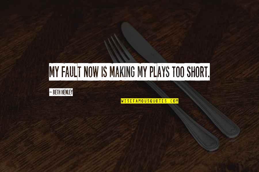 Kagiso Rabada Quotes By Beth Henley: My fault now is making my plays too Kagiso Rabada Quotes By Beth Henley: My fault now is making my plays too