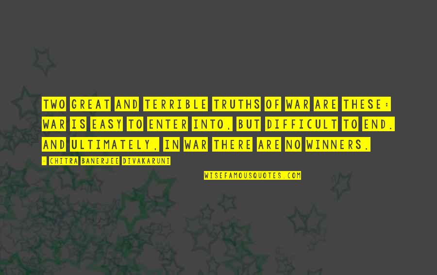 Kagum Quotes By Chitra Banerjee Divakaruni: Two great and terrible truths of war are