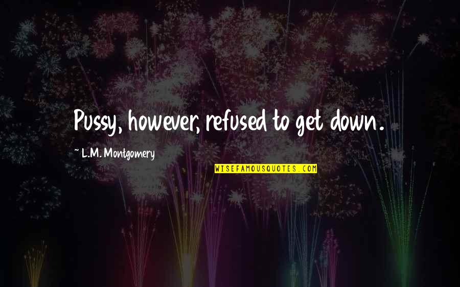 Kagura Mikazuchi Quotes By L.M. Montgomery: Pussy, however, refused to get down. Kagura Mikazuchi Quotes By L.M. Montgomery: Pussy, however, refused to get down.
