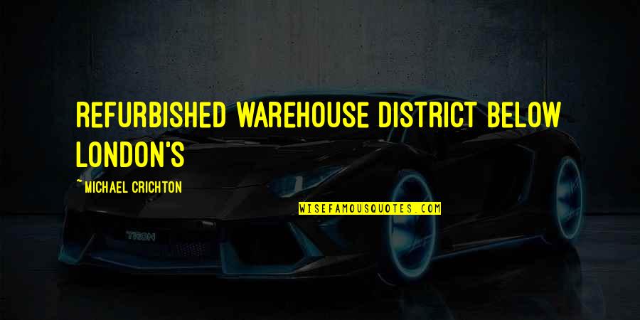 Kagustuhan Synonyms Quotes By Michael Crichton: refurbished warehouse district below London's