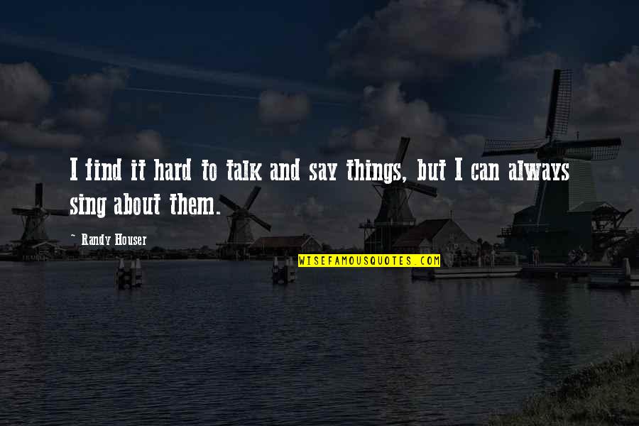 Kagyu Calendar Quotes By Randy Houser: I find it hard to talk and say