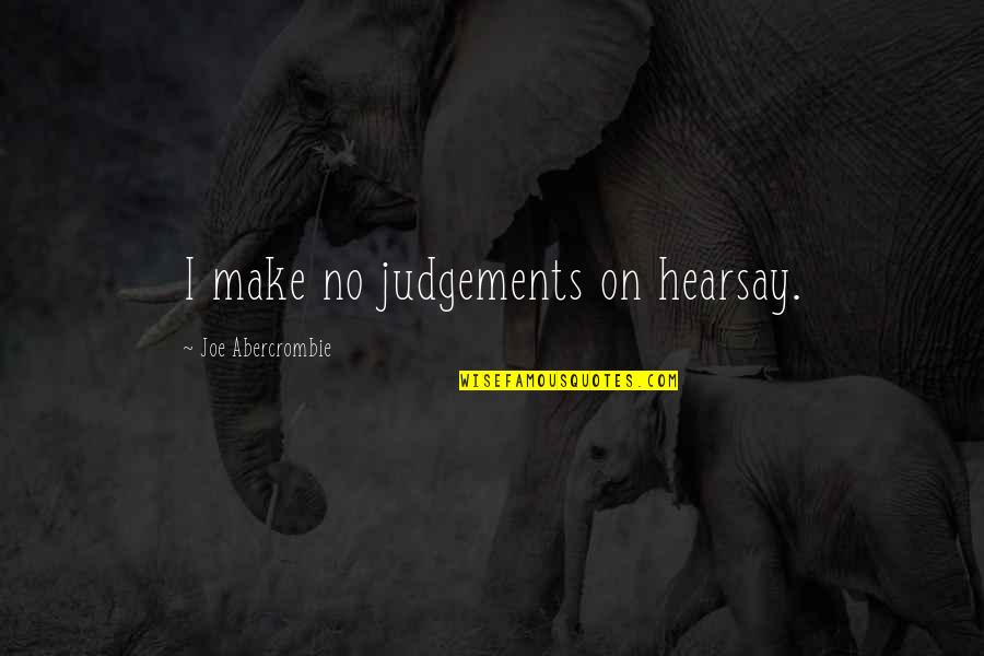 Kahalagahan Ng Mga Kababaihan Quotes By Joe Abercrombie: I make no judgements on hearsay. Kahalagahan Ng Mga Kababaihan Quotes By Joe Abercrombie: I make no judgements on hearsay.