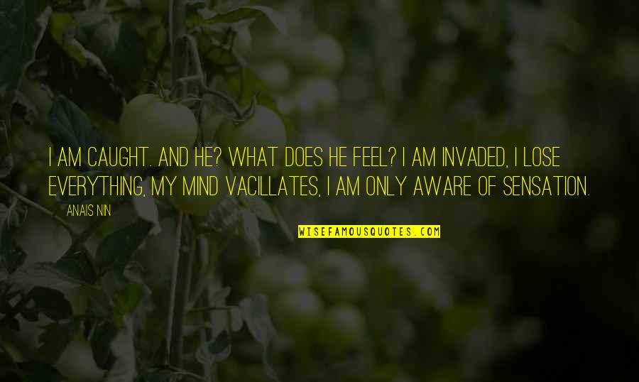 Kahambal Hambal Quotes By Anais Nin: I am caught. And he? What does he Kahambal Hambal Quotes By Anais Nin: I am caught. And he? What does he