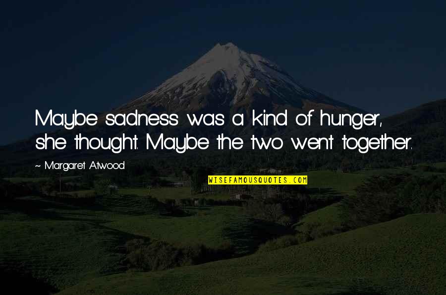 Kahan Quotes By Margaret Atwood: Maybe sadness was a kind of hunger, she