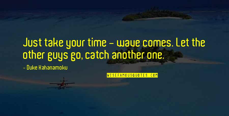 Kahanamoku Quotes By Duke Kahanamoku: Just take your time - wave comes. Let